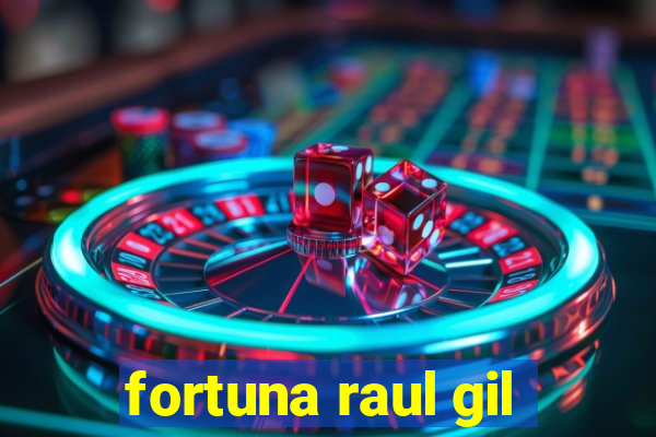 fortuna raul gil